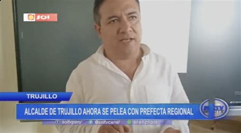 Pelea Entre Alcalde De Trujillo Y Prefecta Regional De La Libertad