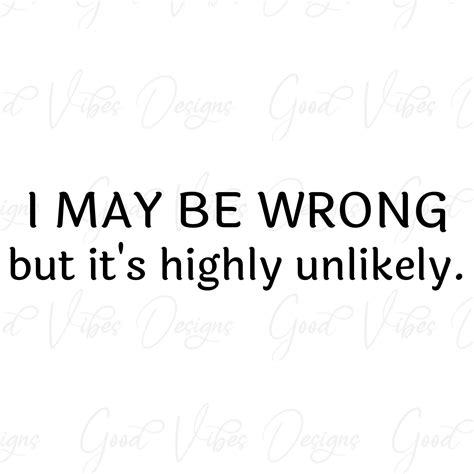 I May Be Wrong But Its Highly Unlikely Svg And Png Download Gag T