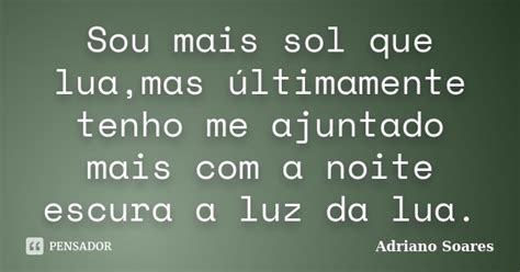 Sou mais sol que lua mas últimamente Adriano Soares Pensador