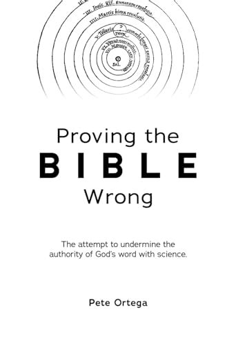 Proving The Bible Wrong The Attempt To Undermine The Authority Of Gods Word With Science By