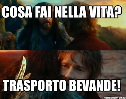 Meme Creator Funny Cosa Fai Nella Vita Trasporto Bevande Meme