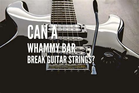 Can A Whammy Bar Break Guitar Strings Rock Guitar Universe