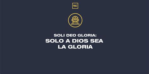 Soli Deo Gloria Solo A Dios Sea La Gloria Coalición Por El Evangelio