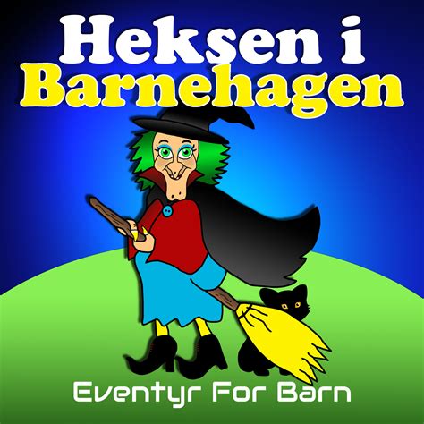 Tekst Heksen I Barnehagen Les Og H R Eventyret Eventyr For Barn