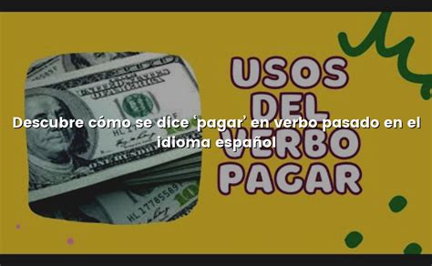 Descubre cómo se dice pagar en verbo pasado en el idioma español