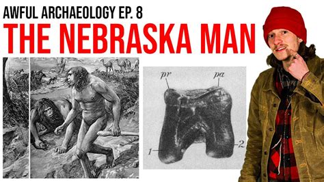 Awful Archaeology Ep 8 The Nebraska Man Youtube