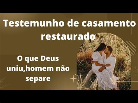 testemunho de casamento restaurado o que Deus uniu homem não separe