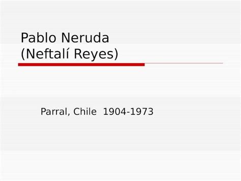 Ppt Pablo Neruda Neftalí Reyes Parral Chile 1904 1973 Dokumentips