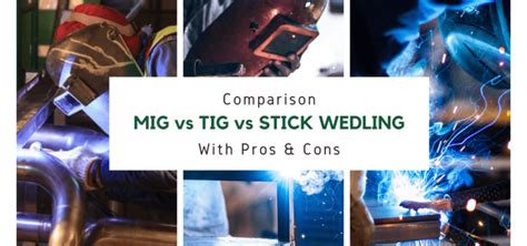 MIG Vs TIG Vs Stick Welding In Depth Comparison Pros Cons