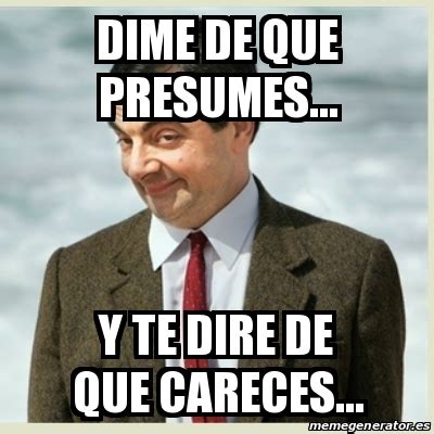 Meme Mr Bean Dime De Que Presumes Y Te Dire De Que Careces