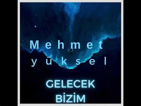 Gelecek Bizim Mehmet Yüksel YouTube