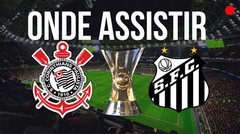 Corinthians X Santos Saiba Onde Assistir Ao Jogo Ao Vivo