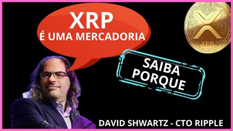 🧠xrp É Uma Mercadoria🧠 Saiba Porque 💥david Shwartz Cto Da Ripple💥 Youtube