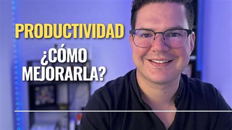 Cómo Mejorar Tu Productividad Como Emprendedor Consejos Prácticos Youtube