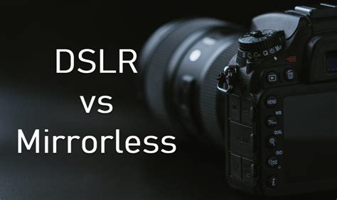 DSLR Vs Mirrorless Camera Which One To Choose In 2019