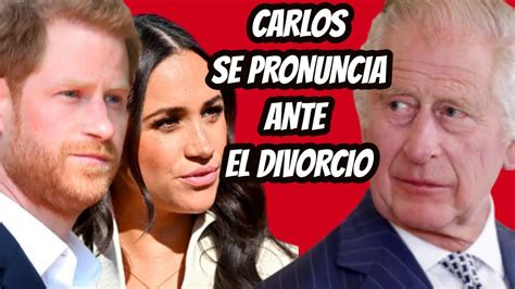 El Rey Carlos Rompi Su Silencio Ante El Inminente Divorcio Del