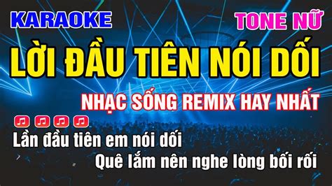 Lần Đầu Tiên Nói Dối Karaoke Remix Tone Nữ Dễ Hát Nhất Youtube