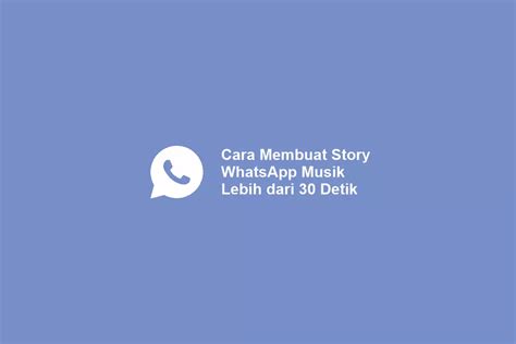 Cara Membuat Story WhatsApp Musik Lebih Dari 30 Detik Tanpa Aplikasi