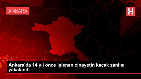 Ankara da 14 yıl önce işlenen cinayetin kaçak zanlısı yakalandı Haberler