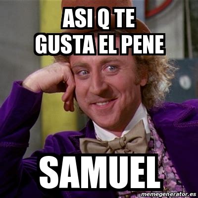 Meme Willy Wonka Asi Q Te Gusta El Pene Samuel 25954030