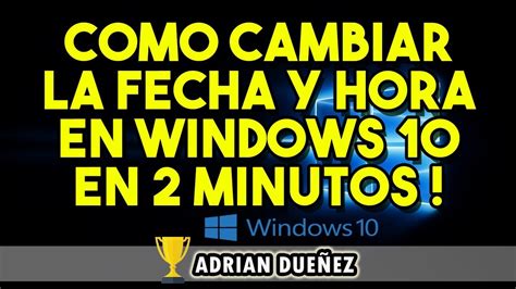 Cómo cambiar la hora y fecha en WINDOWS 10 en 2 minutos 2017 2018 YouTube