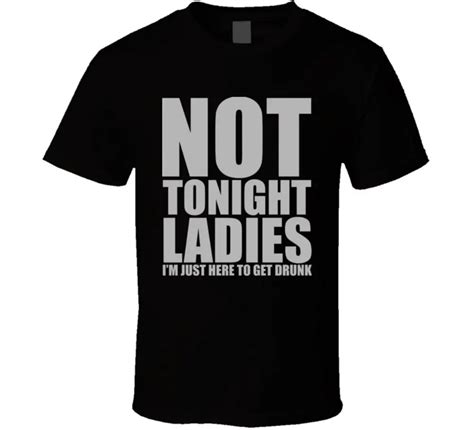 Not Tonight Ladies Im Just Here To Get Drunk Funny Drinking T Shirt