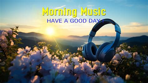 Best Good Morning Music Wake Up Happy Powerful Morning Music For