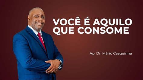 VOCÊ É AQUILO QUE CONSOME Ap Dr Mário Casquinha YouTube