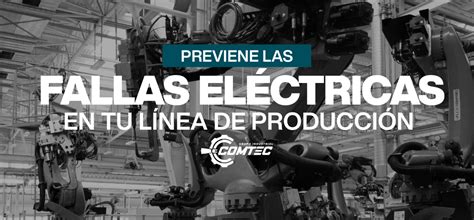 Previene Las Fallas Eléctricas En Línea De Producción Grupo Comtec