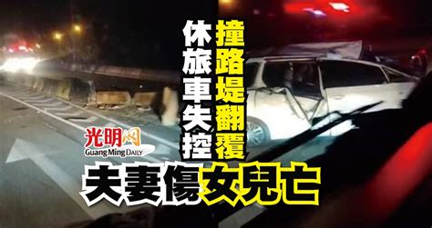 休旅車失控撞路堤翻覆 夫妻傷女兒亡 國內 2022 07 17 光明日报