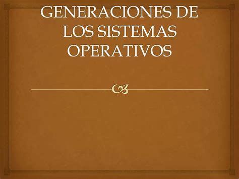 Generaciones De Los Sistemas Operativos Ppt Descarga Gratuita