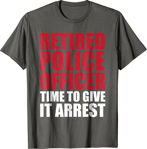 Retired Police Officer Time To Give It Arrest T T Shirt