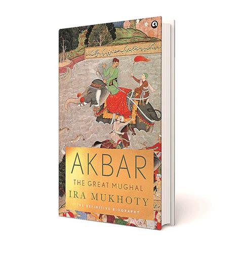 Akbar Understood The Complex Nature Of Hindustan Ira Mukhoty Books