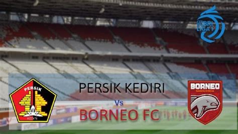 Jadwal Hasil Dan Siaran Langsung Persik Kediri Vs Borneo FC 12 Agustus