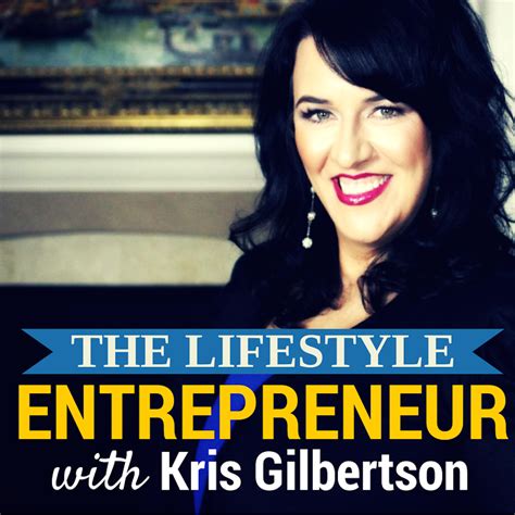 The Lifestyle Entrepreneur Podcast With Kris Gilbertson L Strategy L