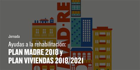 Jornada sobre ayudas a la rehabilitación en Madrid Plan MAD RE 2018 y