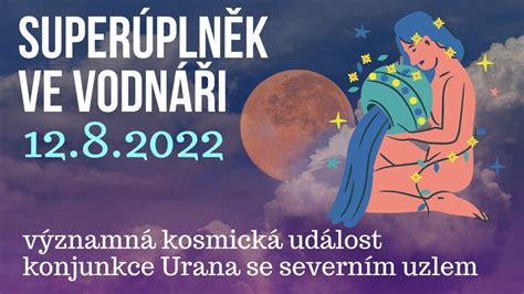 Superúplněk ve Vodnáři 12 8 2022 a konjunkce Urana se Severním uzlem je