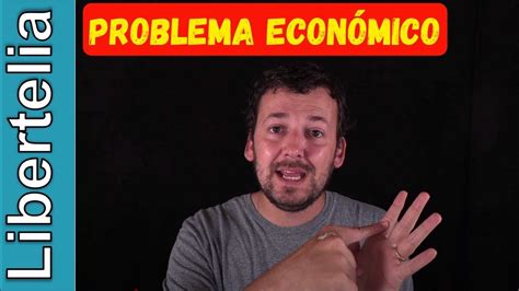 El Problema Económico Y Los Sistemas Económicos Libertelia