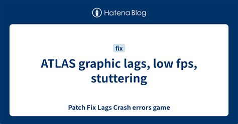 ATLAS Graphic Lags Low Fps Stuttering Patch Fix Lags Crash Errors Game