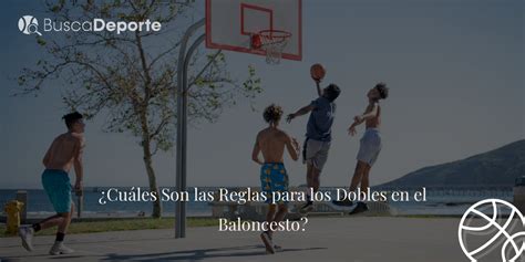 Cuáles Son Las Reglas Para Los Dobles En El Baloncesto