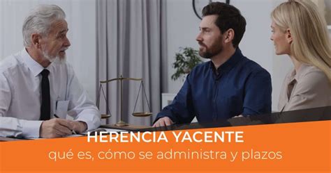 Herencia yacente qué es cómo se administra y plazos Sello Legal