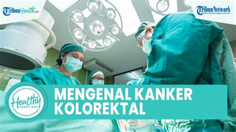 Apa Itu Kanker Kolorektal Penyakit Yang Mengancam Usus Besar Kenali