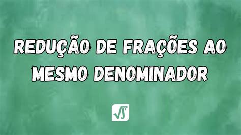 Aula M Dulo Ano Redu O De Fra Es Ao Mesmo Denominador