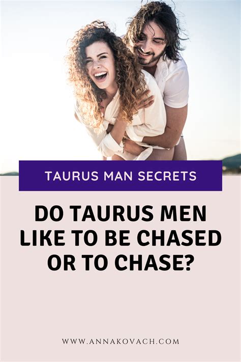 Does The Taurus Man Like To Be Chased Or To Chase Taurus Man Taurus