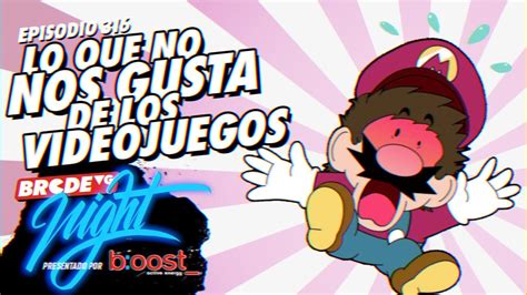 Lo Que NO NOS GUSTA De Los VIDEOJUEGOS BRCDEvg Night 316 YouTube