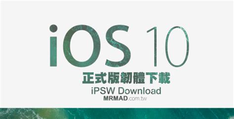 Ios下載 Apple Ios 10 正式版更新與各種韌體ipsw下載清單（更新ios 1034） 瘋先生