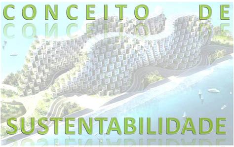 ARQUITETURA E URBANISMO SUSTENTAVEL Conceito De Sustentabilidade