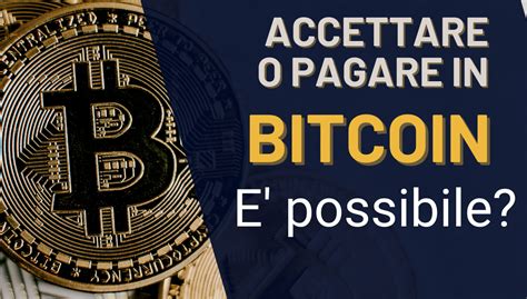 Accettare O Pagare In Bitcoin