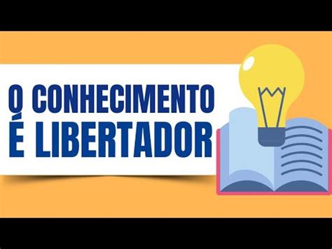 O Conhecimento Liberta Como Isso Funciona Na Pr Tica Youtube