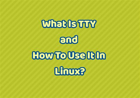 What Is Tty And How To Use It In Linux Linuxtect